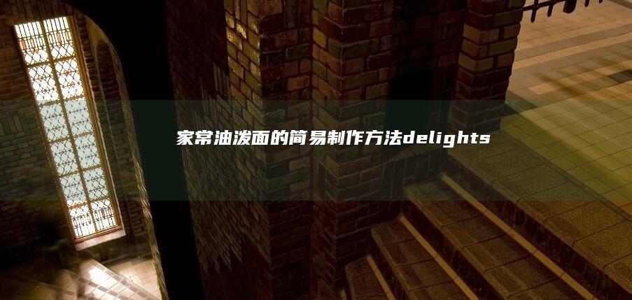 家常油泼面的简易制作方法 delights